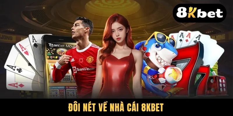 Giới Thiệu 8KBET - Nhà Cái Uy Tín, Cung Cấp Đa Dạng Game 1 Đôi nét về nhà cái 8KBET