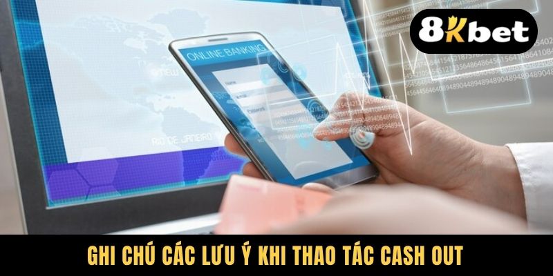 Rút Tiền 8KBET - Thủ Tục Thanh Khoản Nhanh Chóng, An Toàn 3 Ghi chú các lưu ý khi thao tác cash out