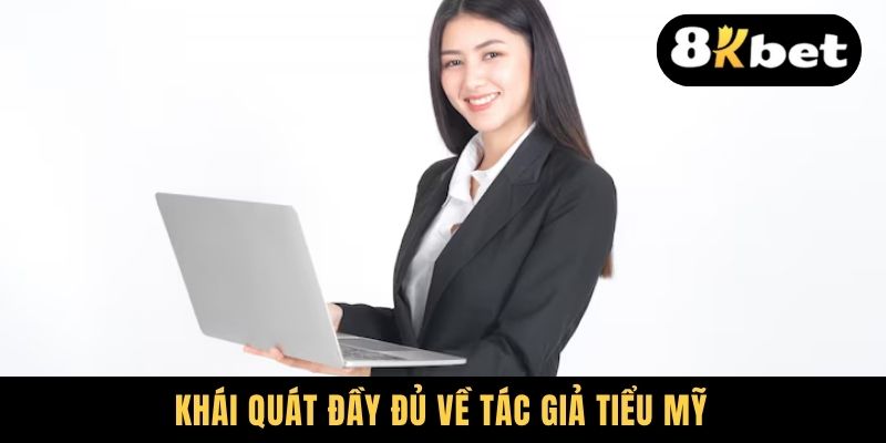 Tác Giả Tiểu Mỹ - Nhân Tố Tạo Dựng Nên Thương Hiệu Bạc Tỷ 1 Khái quát đầy đủ về tác giả Tiểu Mỹ