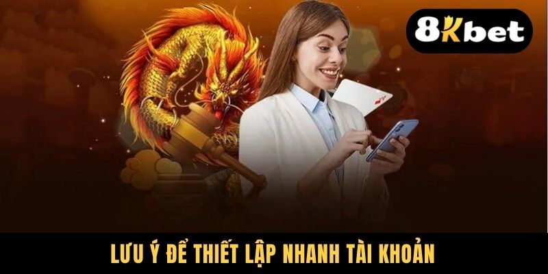 Lưu ý để thiết lập nhanh tài khoản