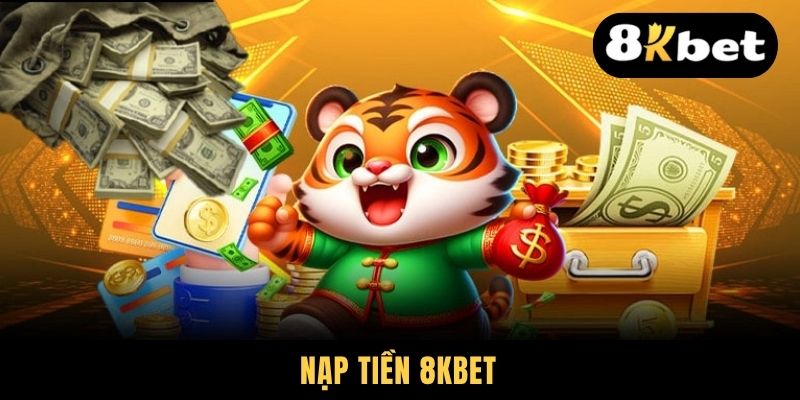 Nạp Tiền 8KBET - Hướng Dẫn Giao Dịch Đa Kênh Chuẩn Bài