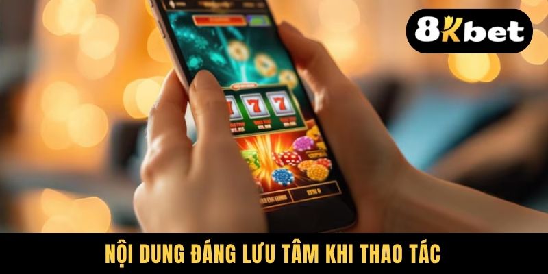 Nội dung đáng lưu tâm khi thao tác