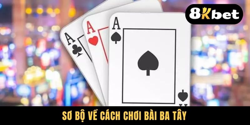 Tất Tần Tật Cách Chơi Bài Ba Tây Cho Người Mới Nhập Môn 1 Sơ bộ về cách chơi bài Ba Tây