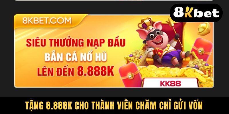 Top 4+ Khuyến Mãi 8kbet Chấn Động - Không Thể Bỏ Lỡ 2025 1 Tặng 8.888k cho thành viên chăm chỉ gửi vốn