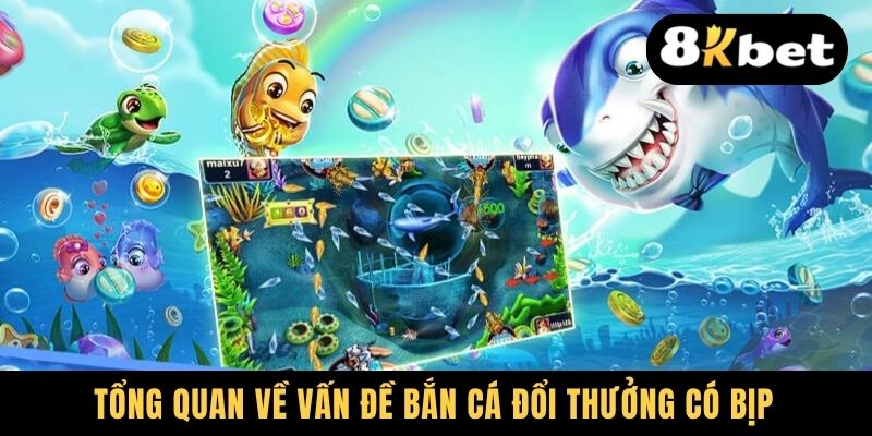 Tổng quan về vấn đề bắn cá đổi thưởng có bịp