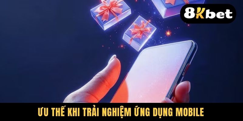 Ưu thế khi trải nghiệm ứng dụng mobile