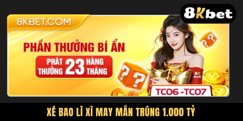 Top 4+ Khuyến Mãi 8kbet Chấn Động - Không Thể Bỏ Lỡ 2025 2 Xé bao lì xì may mắn trúng 1.000 tỷ